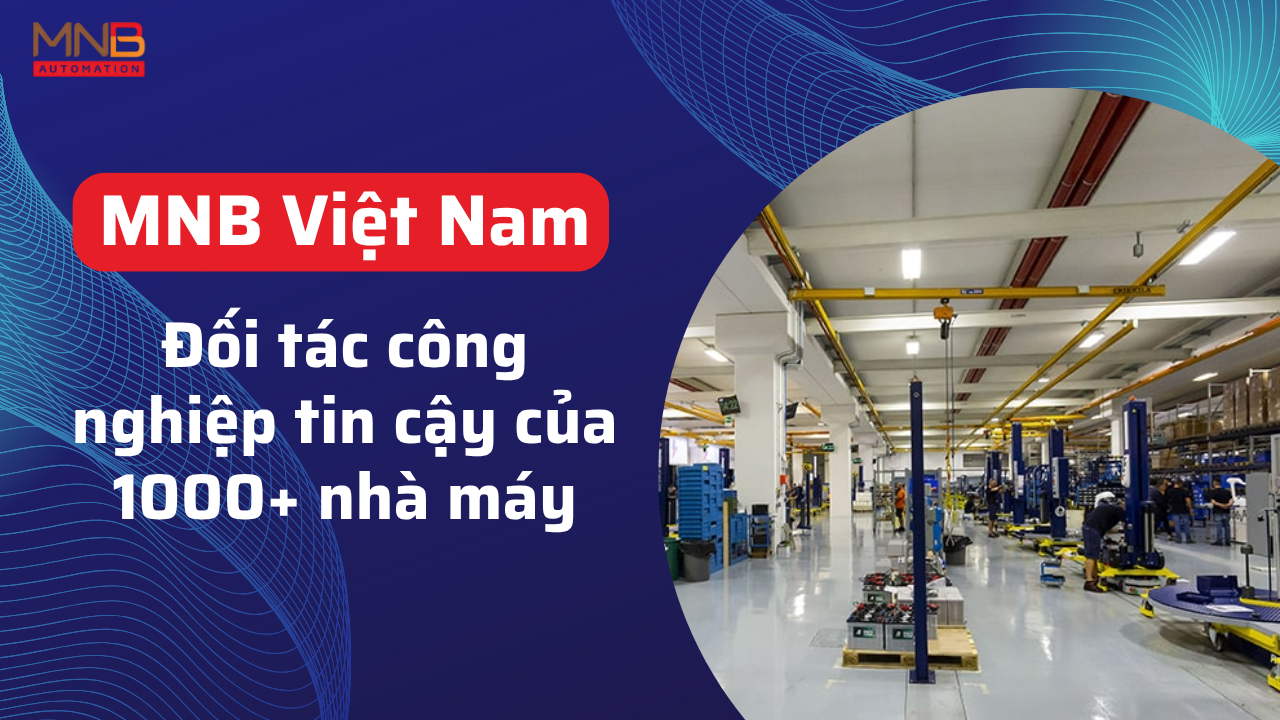 Công ty cổ phần công nghệ MNB Việt Nam là đối tác đáng tin cậy của các nhà máy