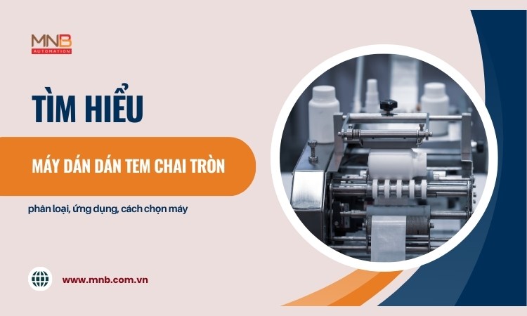 Máy dán tem chai tròn: phân loại, bảng giá, kinh nghiệm chọn mua