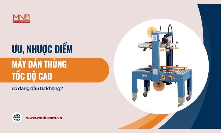 Ưu, nhược điểm của máy dán thùng tốc độ cao