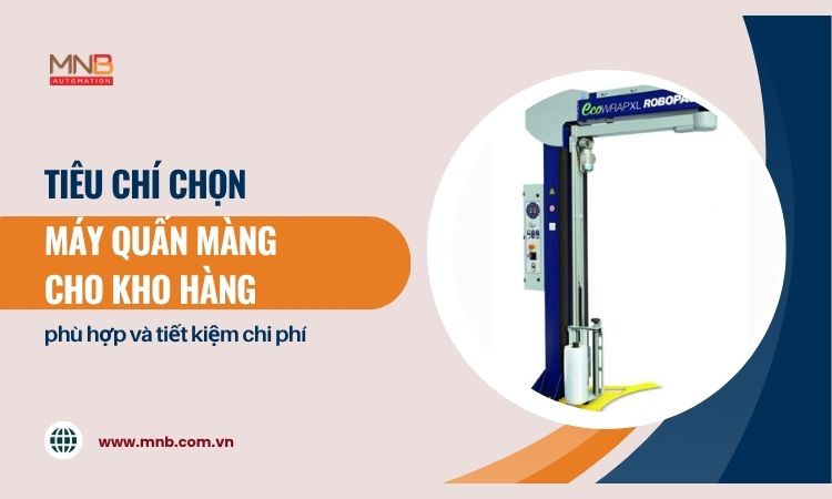 Tiêu chí chọn máy quấn màng cho kho hàng Tiêu chí chọn máy quấn màng cho kho hàng