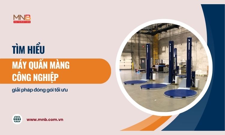 Máy quấn màng công nghiệp – giải pháp đóng gói tối ưu