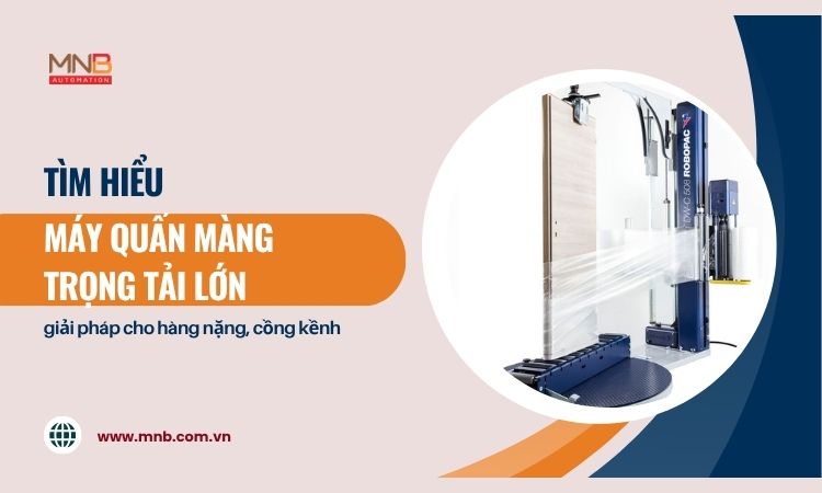 Máy quấn màng tải trọng lớn – giải pháp cho hàng nặng