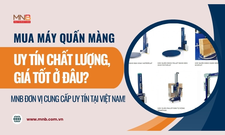 Mua máy quấn màng ở đâu chất lượng giá tốt? Mua máy quấn màng ở đâu chất lượng giá tốt?