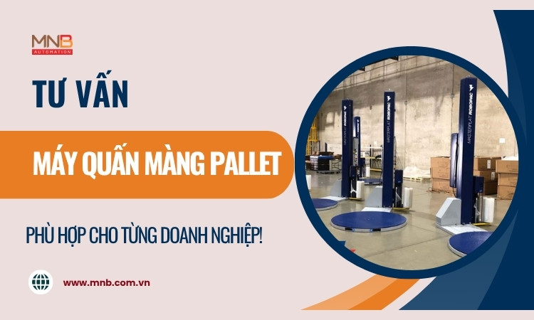 Tư vấn máy quấn màng pallet phù hợp từng doanh nghiệp!