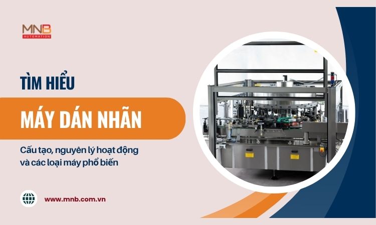 Máy dán nhãn là gì? Cấu tạo, nguyên lý hoạt động và các loại máy phổ biến