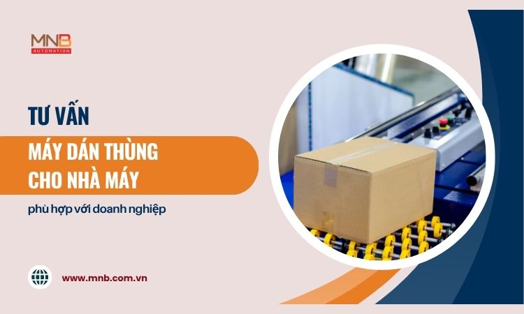 Tư vấn máy dán thùng cho nhà máy Tư vấn máy dán thùng cho nhà máy